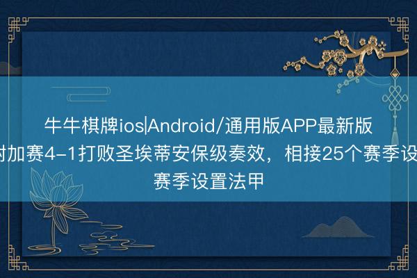 牛牛棋牌ios|Android/通用版APP最新版 尼斯附加赛4-1打败圣埃蒂安保级奏效，相接25个赛季设置法甲