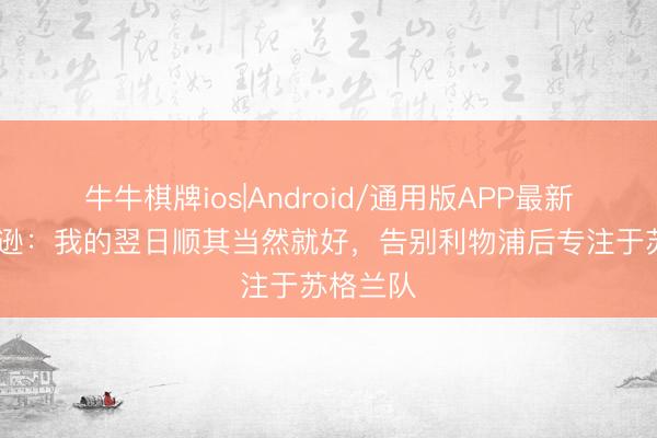 牛牛棋牌ios|Android/通用版APP最新版 罗伯逊：我的翌日顺其当然就好，告别利物浦后专注于苏格兰队
