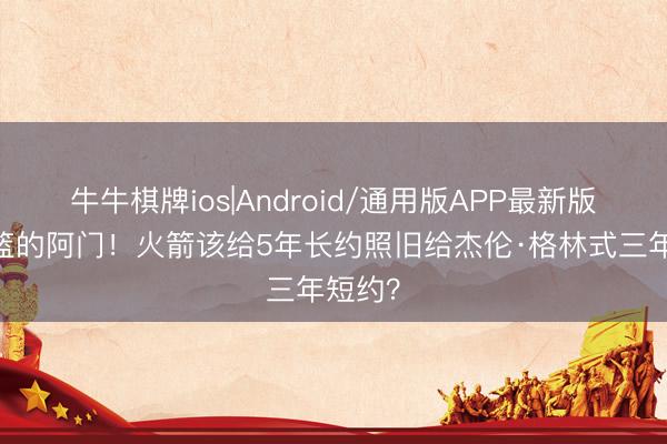 牛牛棋牌ios|Android/通用版APP最新版 没投篮的阿门!火箭该给5年长约照旧给杰伦·格林式三年短约?