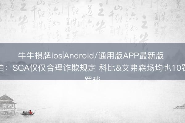 牛牛棋牌ios|Android/通用版APP最新版 韦伯：SGA仅仅合理诈欺规定 科比&艾弗森场均也10罚球