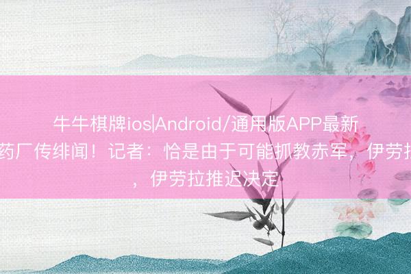 牛牛棋牌ios|Android/通用版APP最新版 与米兰药厂传绯闻！记者：恰是由于可能抓教赤军，伊劳拉推迟决定