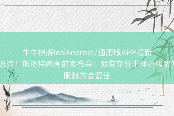 牛牛棋牌ios|Android/通用版APP最新版 事与愿违！斯洛特两周前发布会：我有充分事理折服我方会留任