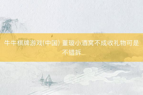 牛牛棋牌游戏(中国) 董璇小酒窝不成收礼物可是不错拆