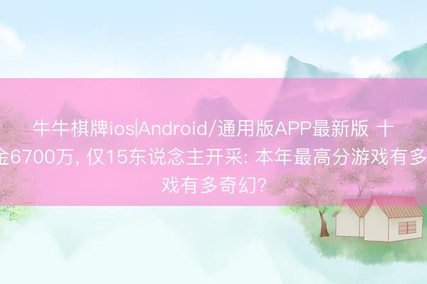 牛牛棋牌ios|Android/通用版APP最新版 十天吸金6700万， 仅15东说念主开采: 本年最高分游戏有多奇幻?