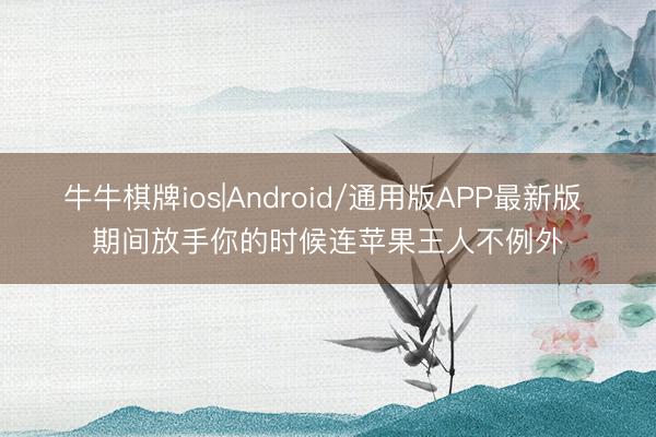 牛牛棋牌ios|Android/通用版APP最新版 期间放手