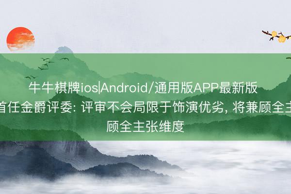 牛牛棋牌ios|Android/通用版APP最新版 辛芷蕾首任金爵评委: 评审不会局限于饰演优劣， 将兼顾全主张维度
