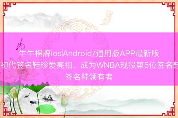 牛牛棋牌ios|Android/通用版APP最新版 克拉克初代签名鞋珍爱亮相、成为WNBA现役第5位签名鞋领有者